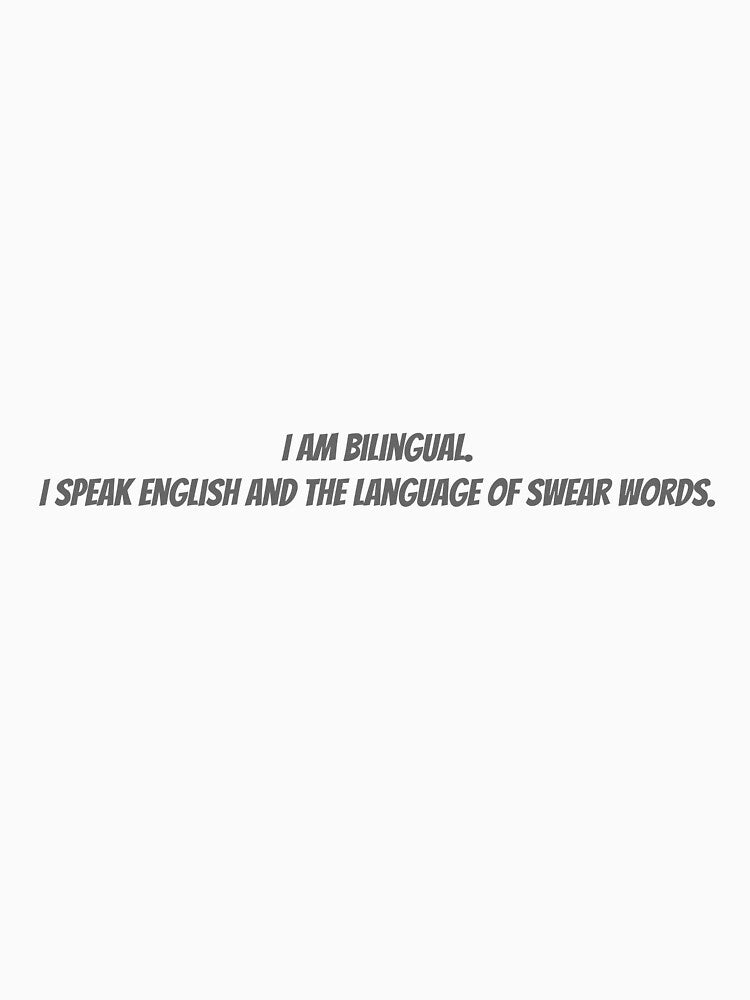 I am bilingual. I speak English and the language of swear words. by Collection de trésors