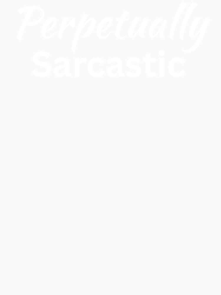 Perpetually Sarcastic Design by SarcastikTeez