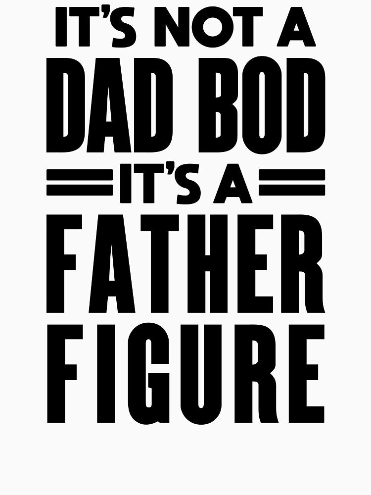 Father Figure: Funny Dad Bod Design by hadleyfoo
