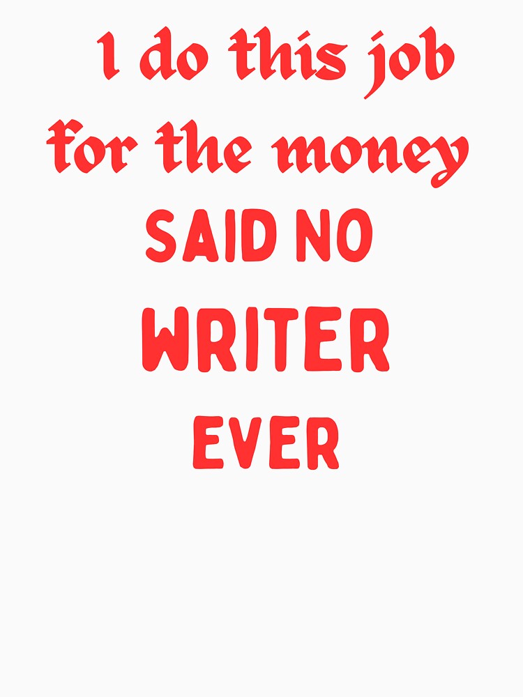 I Do This For The Money Said No Writer Funny Novelty Job by AllThatIsWelsh