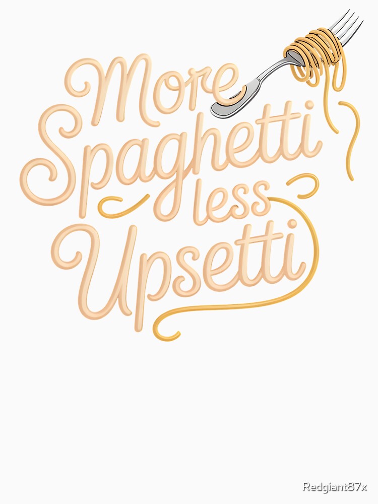 More Spaghetti Less Upsetti – Fun Pasta Quote for Food Lovers by Redgiant87x