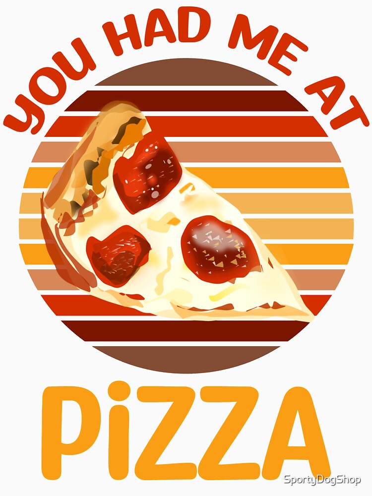 You Had Me At Pizza, Pizza Lover by SportyDogShop