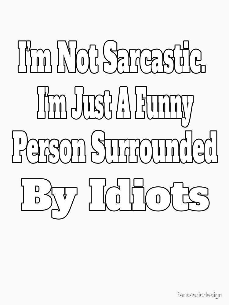 Sarcastic Humor I’m Not Sarcastic. I’m Just A Funny Person by fantasticdesign