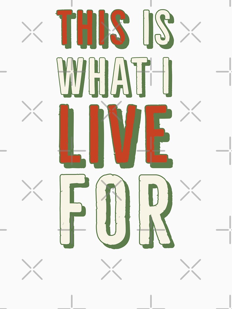 This Is What I Live For Sarcastic or Enthusiastic by Zurickdesigns
