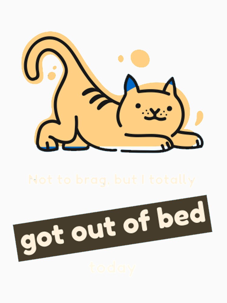 I Totally Got Out Of Bed Today by PixelsNotPens