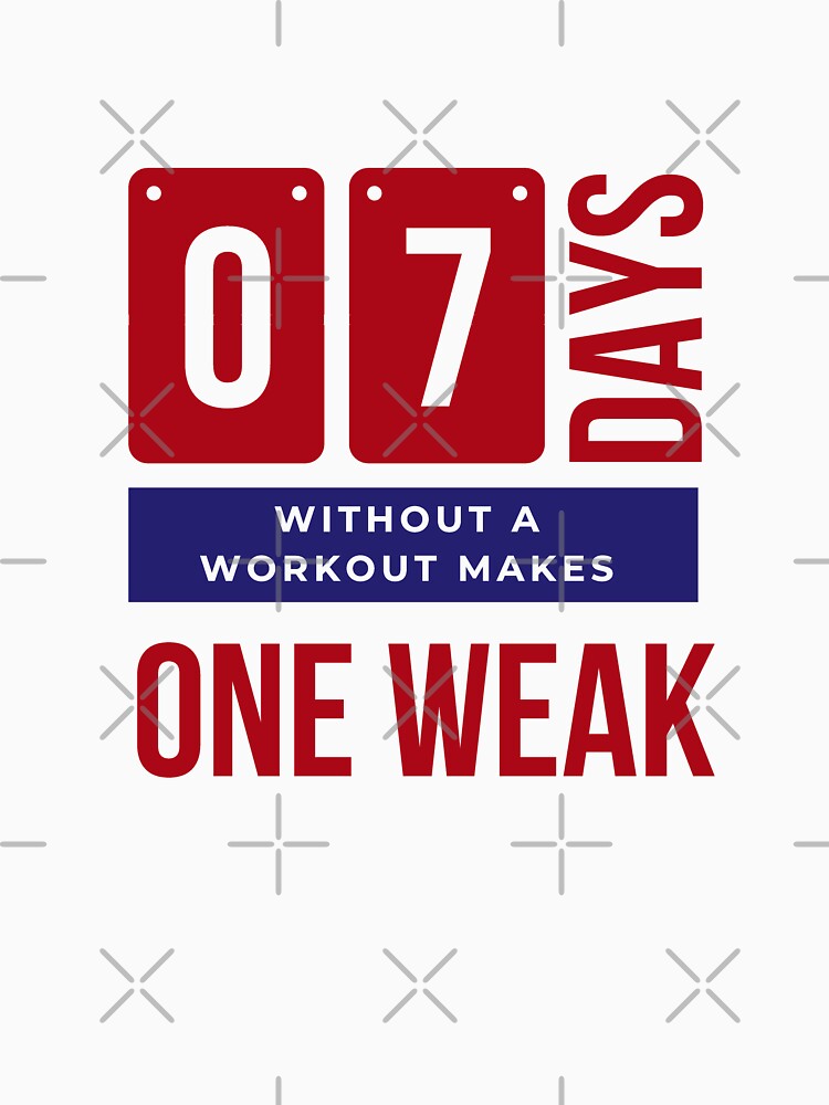 7 Days Without A Workout Makes One Weak - Gym Humor by madtoyman