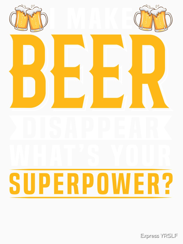 I Make Beer Disappear, What`s Your Superpower? by Express YRSLF