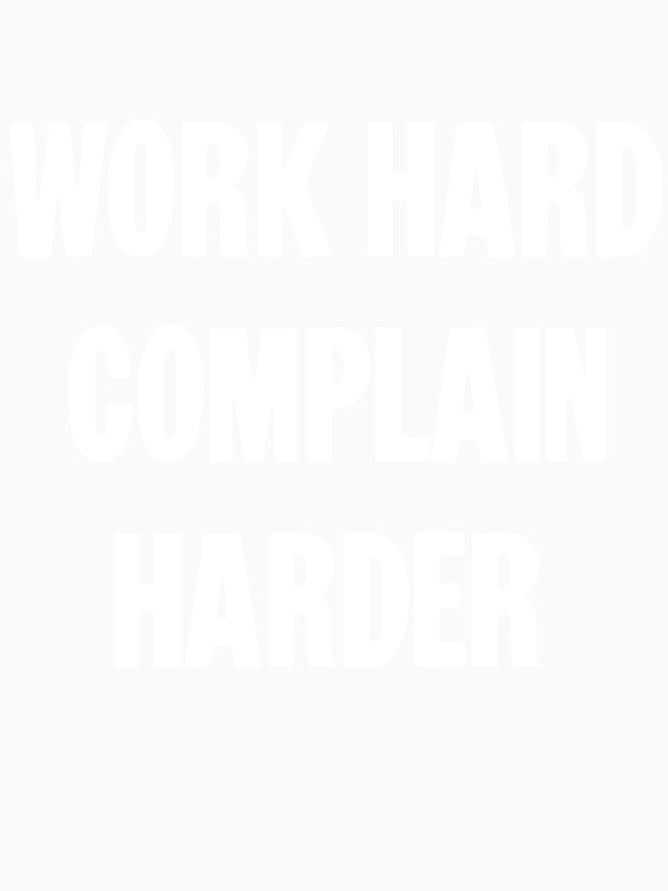 Work Hard. Complain Harder. by Good-Looking Corpse