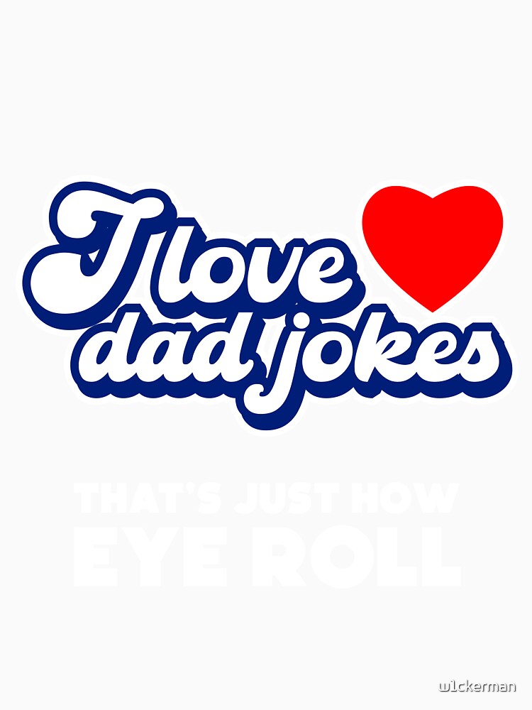 I LOVE DAD JOKES THAT'S JUST HOW EYE ROLL by w1ckerman