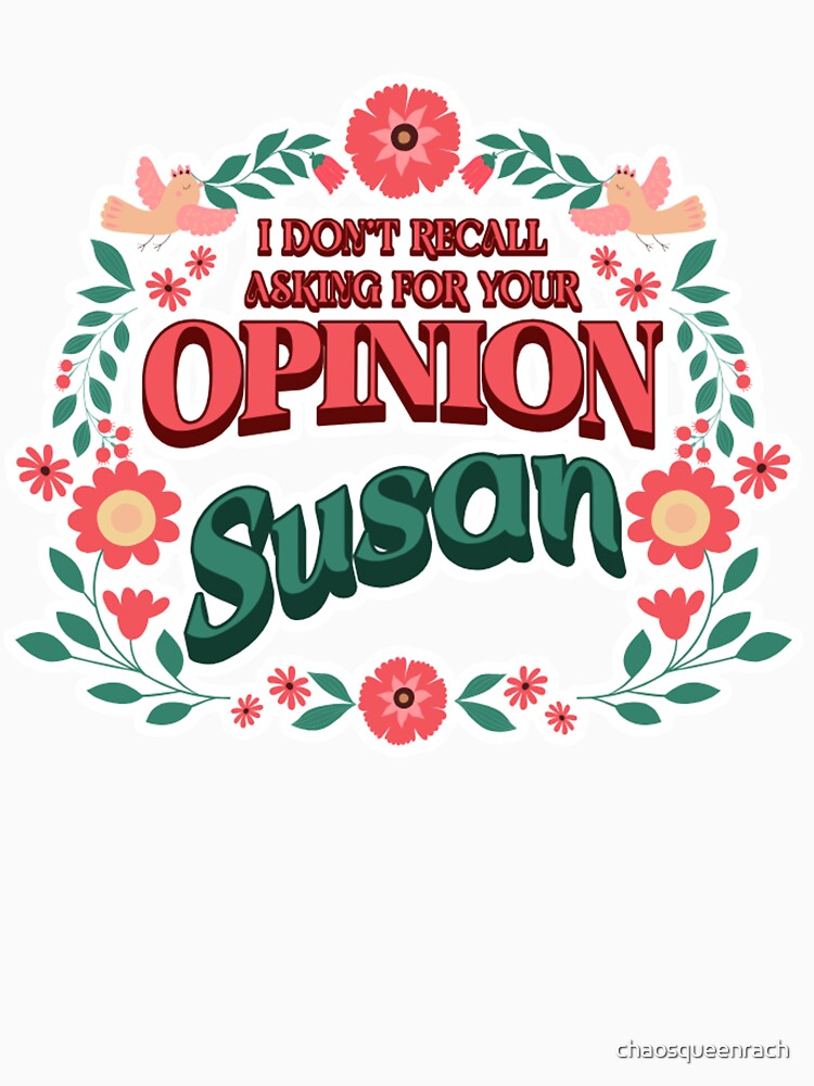 I don't recall asking for your opinion Susan. by chaosqueenrach