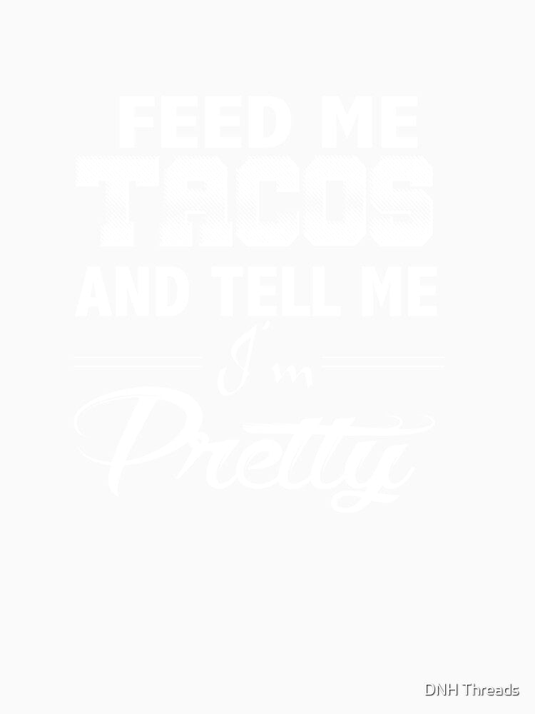 Funny Taco Quote Gift, Feed Me Tacos Tell Me I'm Pretty by DNH Threads