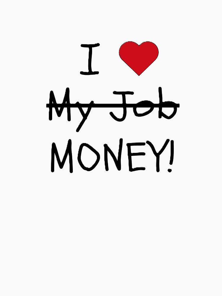 I Love Money! (Not My Job!) Shirt Design by Randomartsies