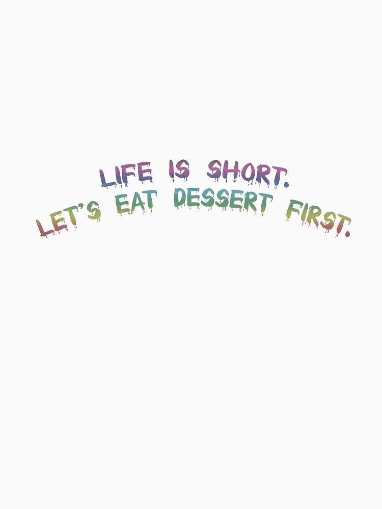 Life is short. Let's eat dessert first. by Collection de trésors