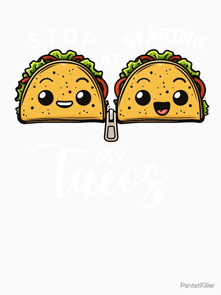 Stop Staring At My Tacos Funny Happy Taco Zip Together by PantatKiller