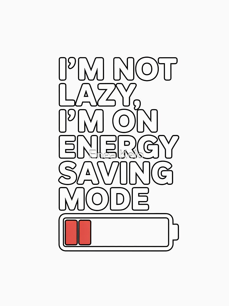 I'm not lazy, I'm on energy saving mode. by Enea Kelo