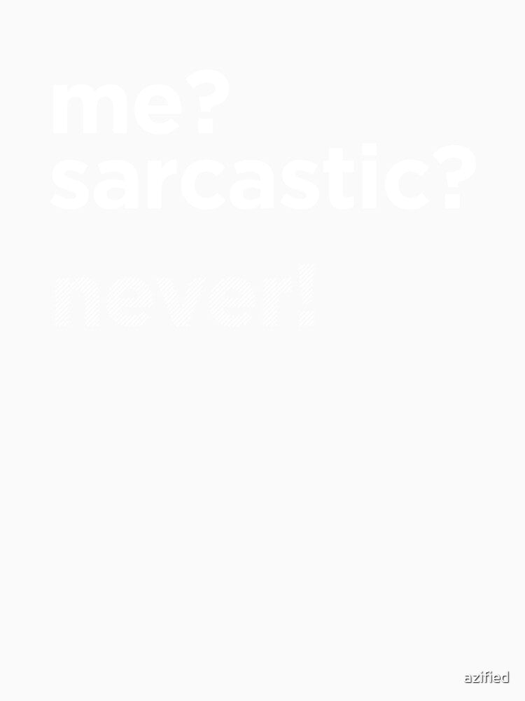 ME? SARCASTIC? NEVER! by azified