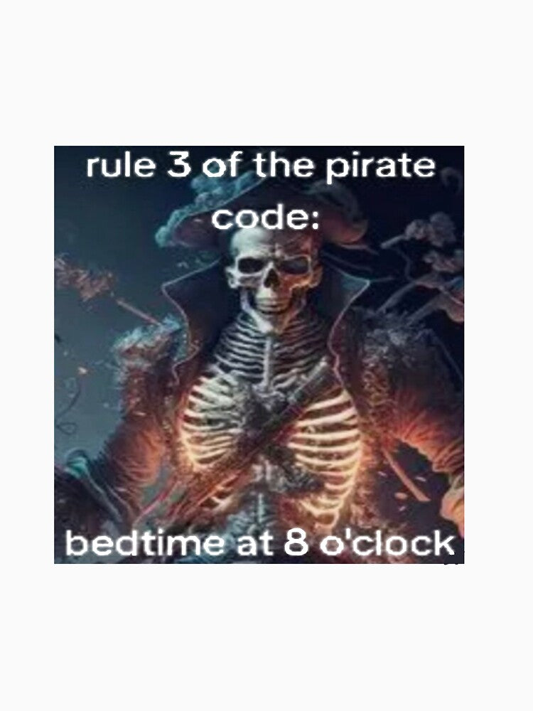 Rule 3 of the pirate code: bedtime at 8 o'cloc, skeleton meme by Shrewd Mood