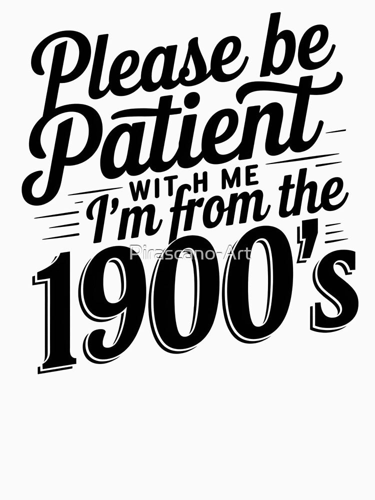 Please Be Patient With Me I'm From The 1900'S by Pirascano