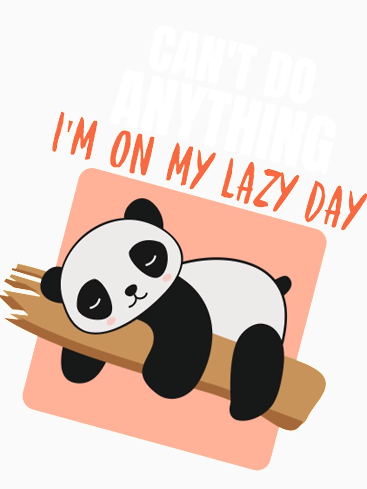 Lazy Day Can't Do Anything, I'm On My Lazy Day Panda by PixelsNotPens