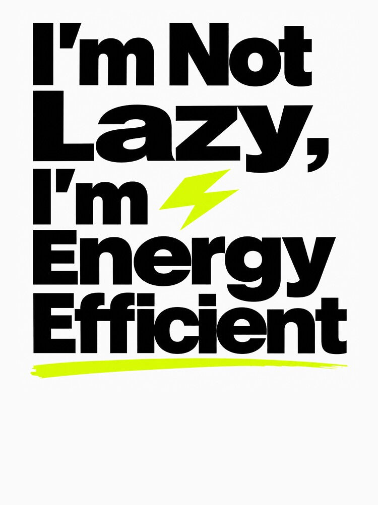 I'm Not Lazy I'm Energy Efficient — Funny Sarcastic T-Shirt by WornWildCo
