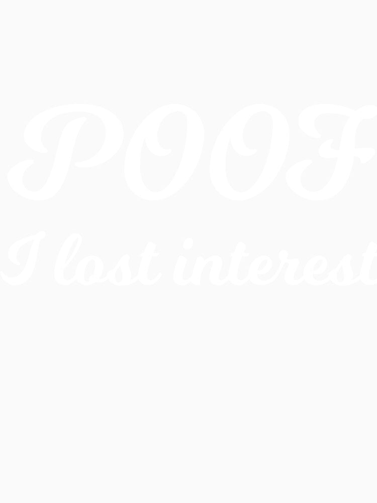 POOF I lost interest sarcastic quote by RedYolk