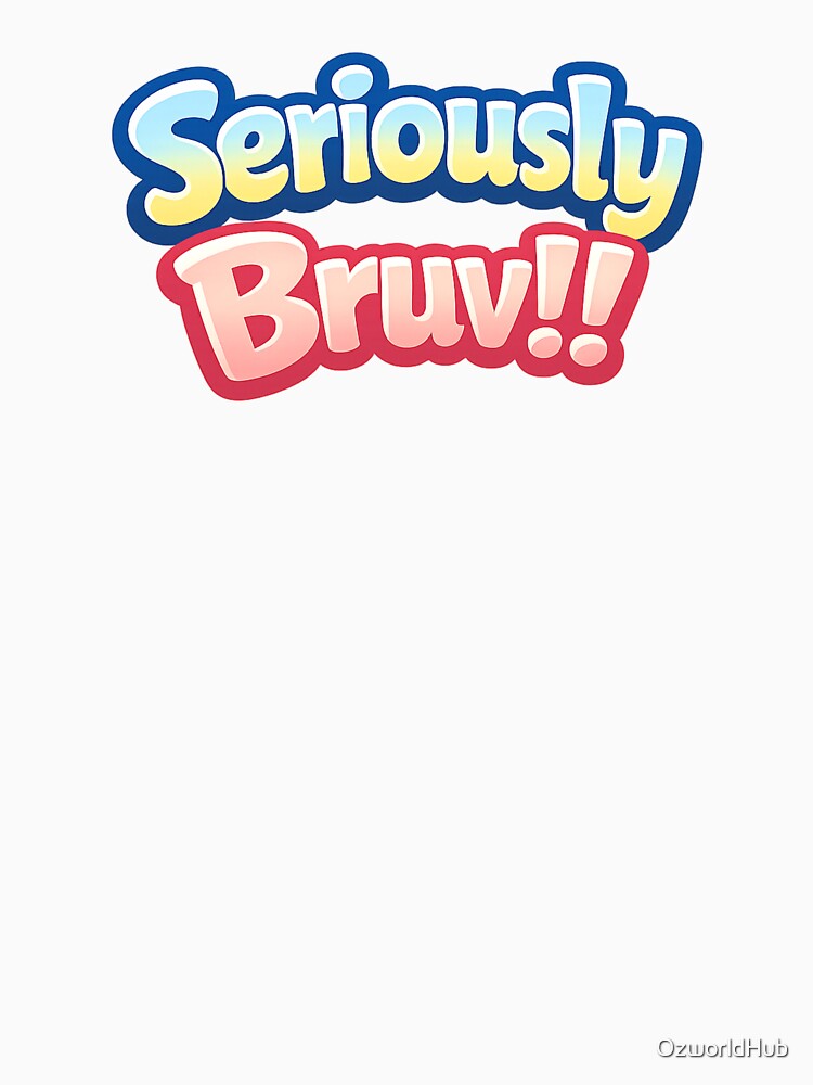 Custom T Shirt - Seriously Bruv by OzworldHub