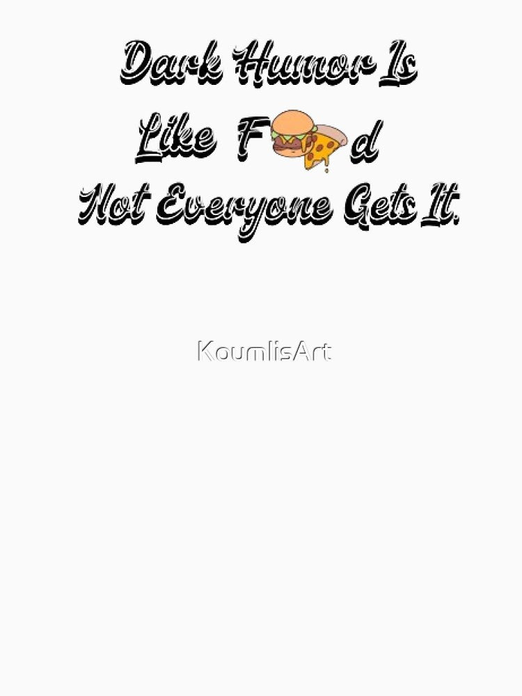 Dark Humor Is Like Food, Not Everyone Gets It. by KoumlisArt