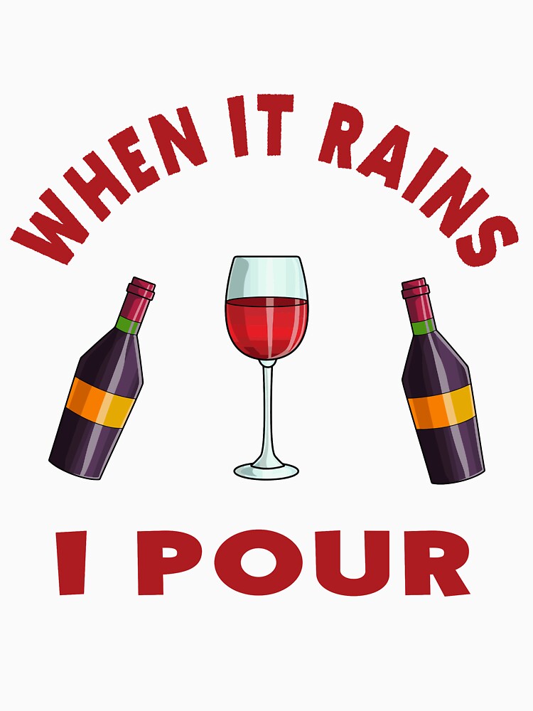 WHEN IT RAINS  I POUR WINE LOVERS T-SHIRT by bigerdan