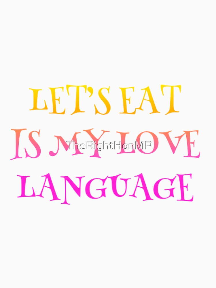 let's eat is my love language by TheRightHonMP