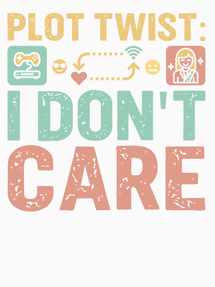 Plot twist i don't care - Sarcastic Quote Design by Merrko-Atelier