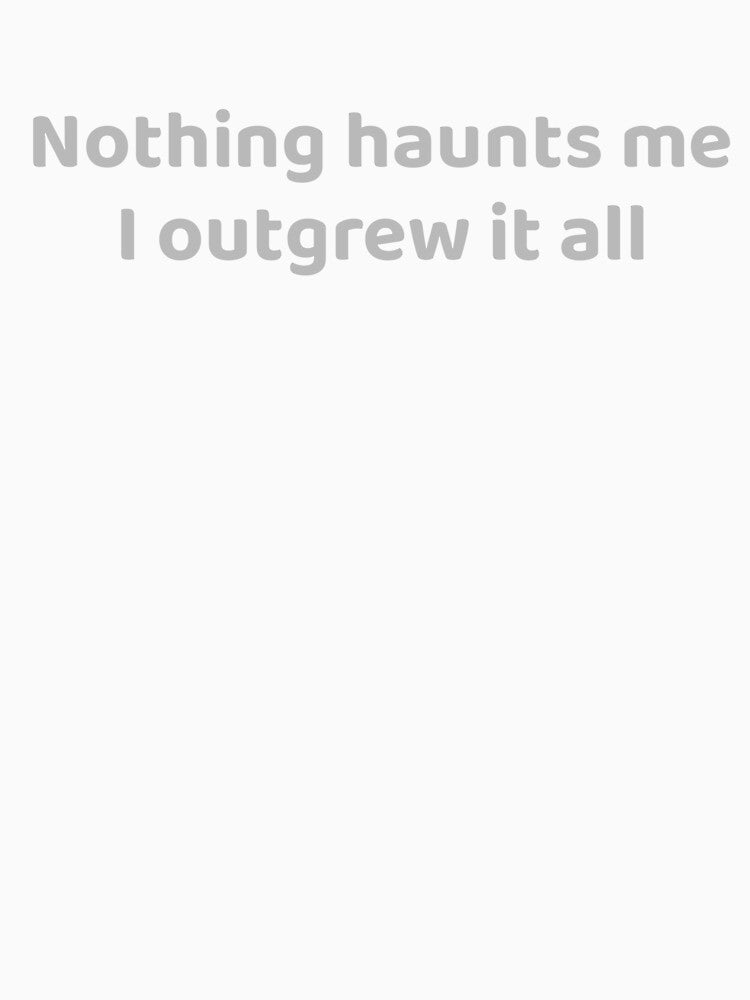 Nothing haunts me I outgrew it all Dark Humor by apex.vibe