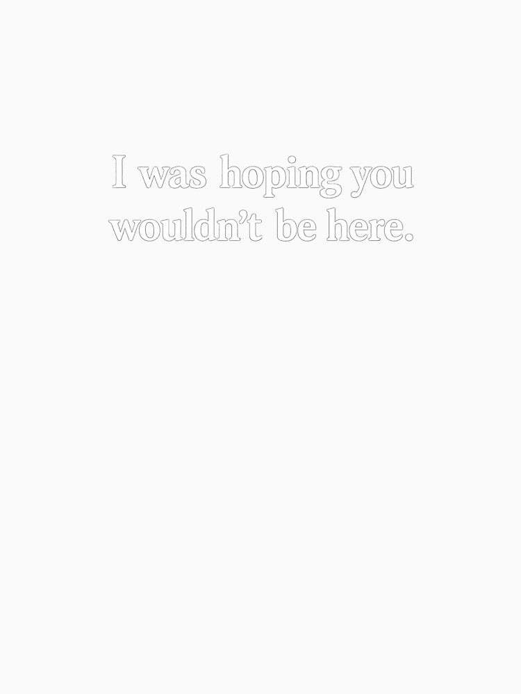 Hoping You Weren't Here Funny Quote White Ink by ThoughtsInTheOpen