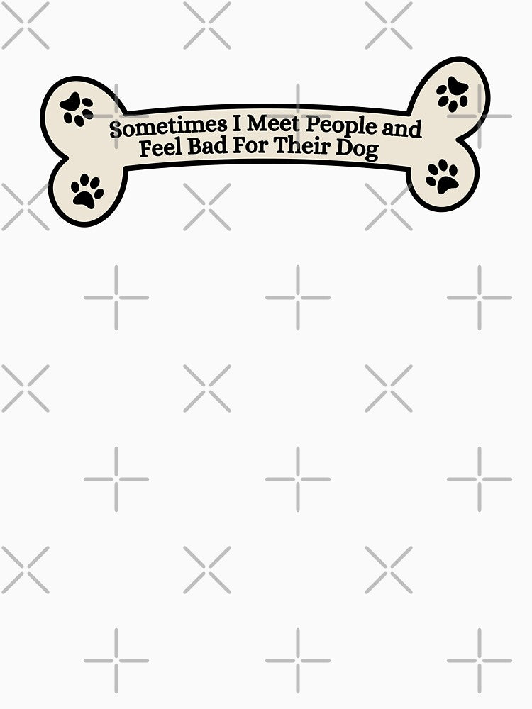 Sometimes I Meet People and Feel Bad For Their Dog by Dondonmart