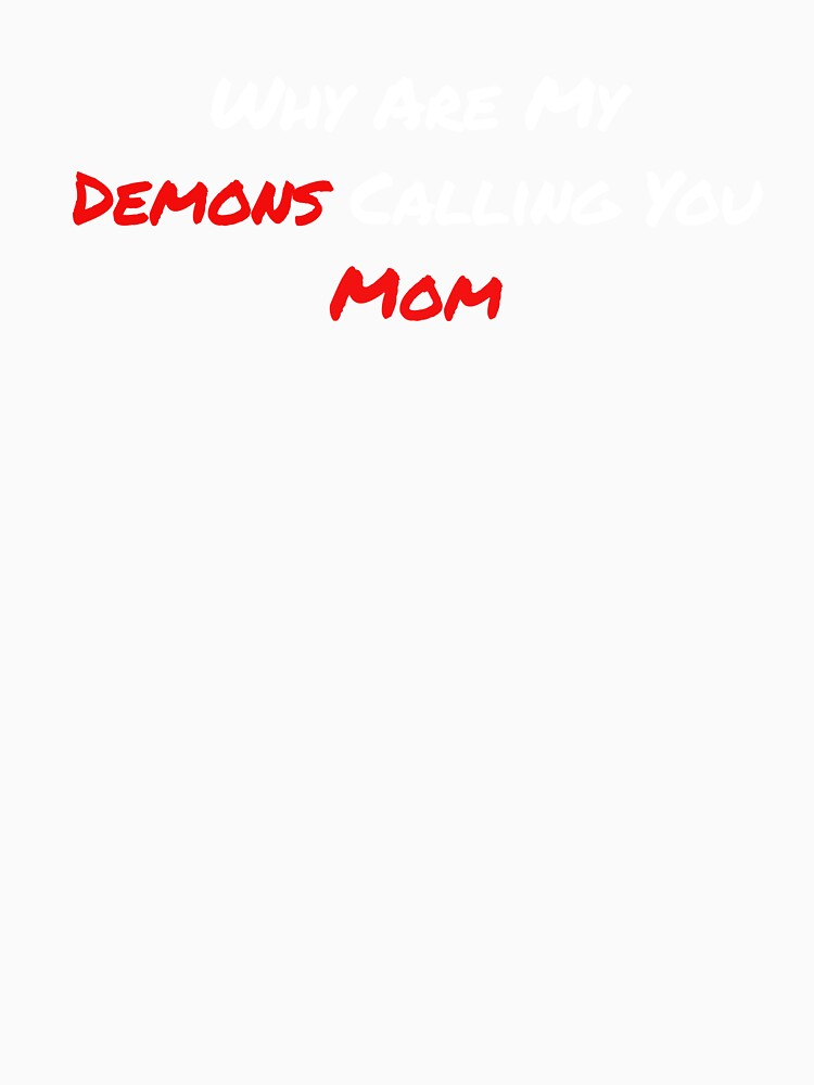 Why Are My Demons Calling You Mom Dark Humor Shirt by SilentBreakdown