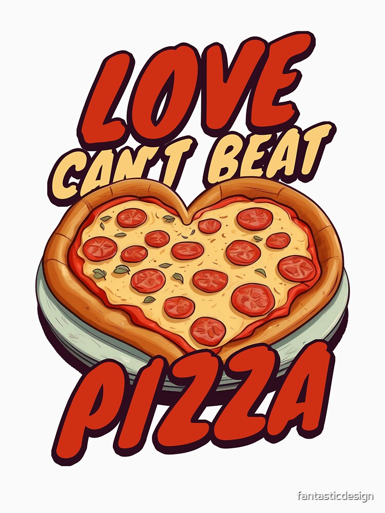 Funny Humor Pizza Lover Pizza Eater Love Can't Beat Pizza by fantasticdesign
