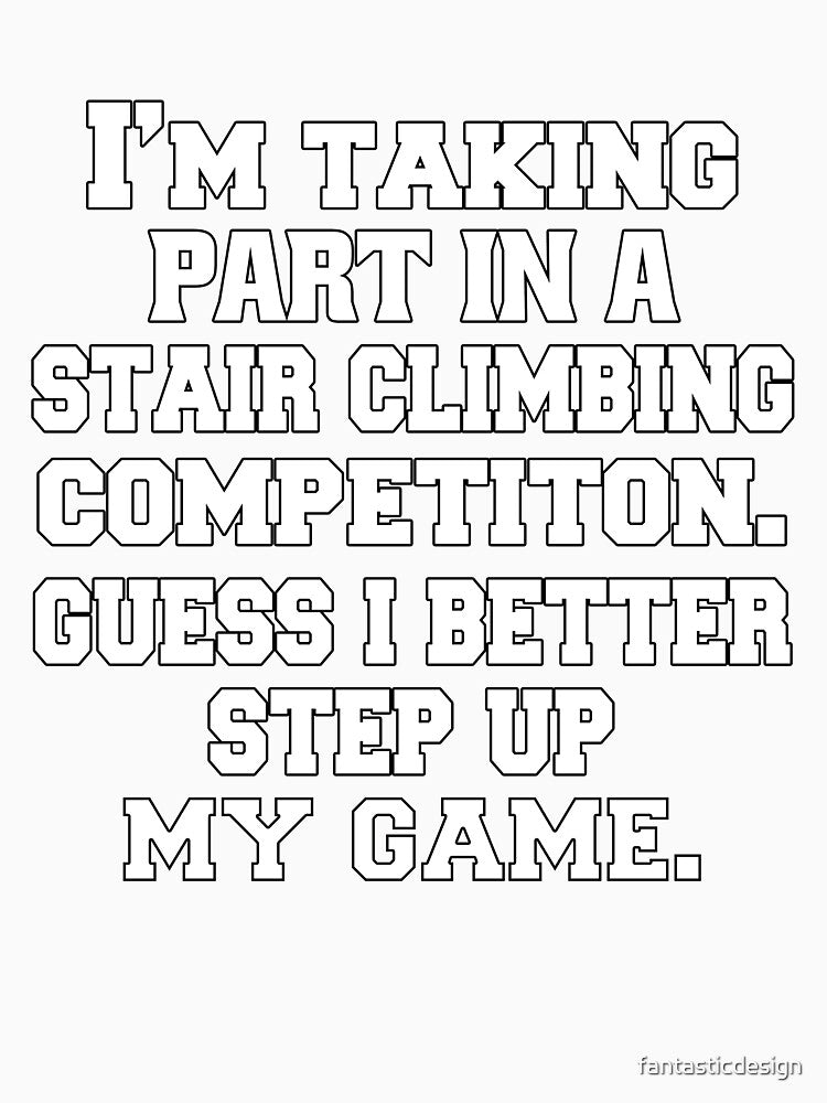 Funny Sarcastic Pun Humor I'm Taking Part In A Stair Climbing Competition. Guess I Better Step Up My Game by fantasticdesign