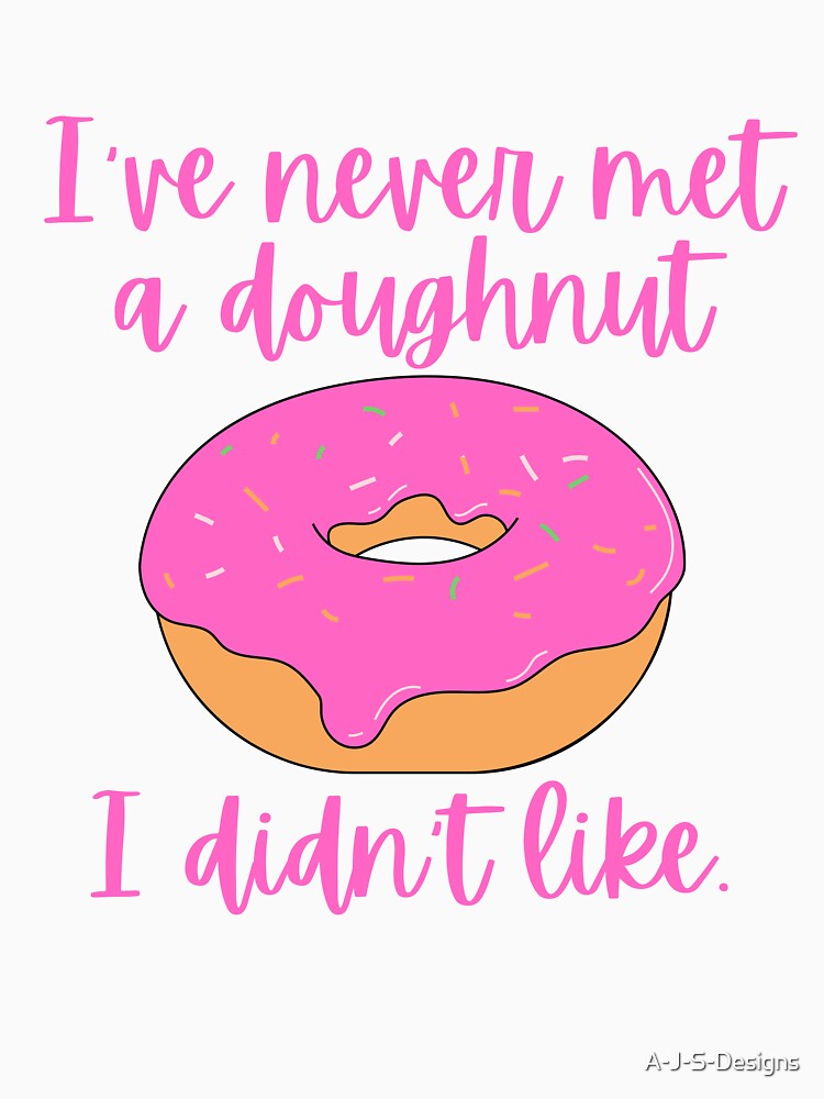 I've never met a doughnut I didn't like / Food Pun by A-J-S-Designs