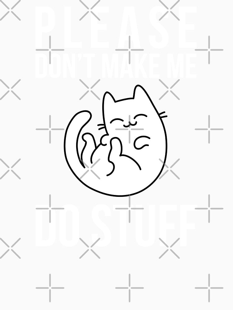 Please Dont Make Me Do Stuff - Funny Lazy Quote by AnyKitty