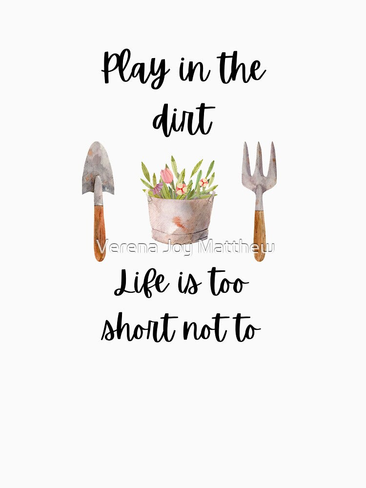 Play in the Dirt, Life is too short not to by onepony