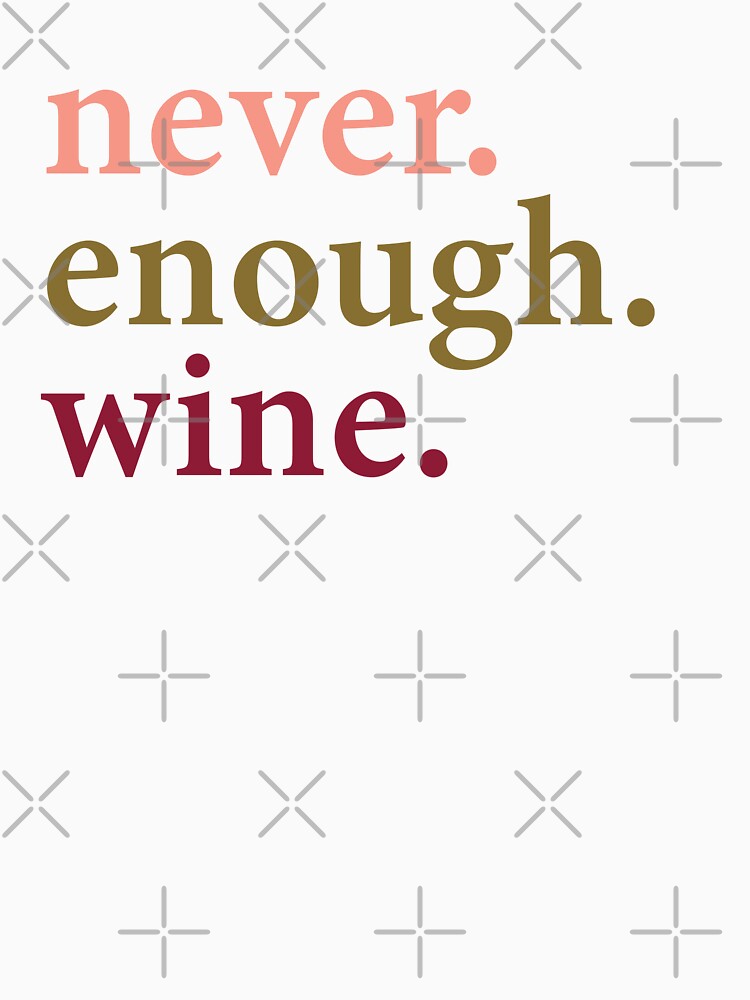 Never. Enough. Wine. by Carolina Diaz