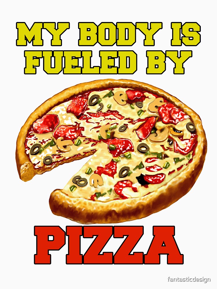 Funny Pizza Lover My Body Is Fueled By Pizza by fantasticdesign