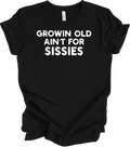 Old Isn't For Sissies T-Shirt Growing Old Sarcastic Gift Retirement Funny Q