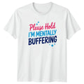 Please Hold Im Mentally Buffering T-Shirt Sarcastic Humour Gift For Him And Her