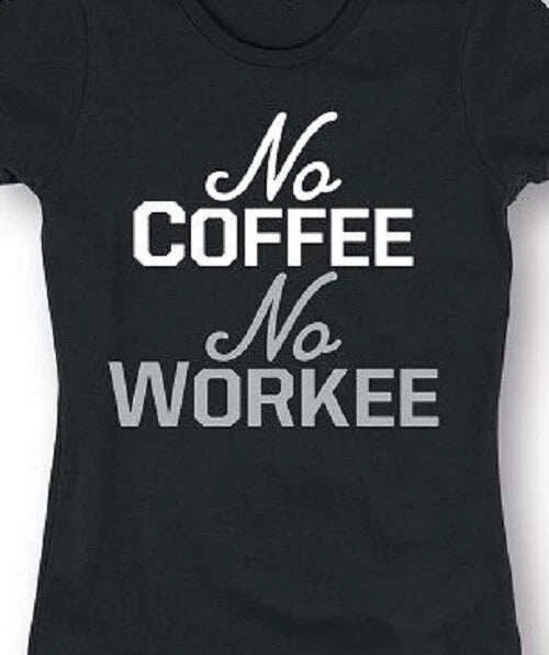 No Coffee No Workee T shirt Tee Caffeine Addict Coffee lover unisex shirt