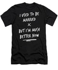 I Used To Be Married Much Better Now Funny Divorce T-Shirt S to 3XL
