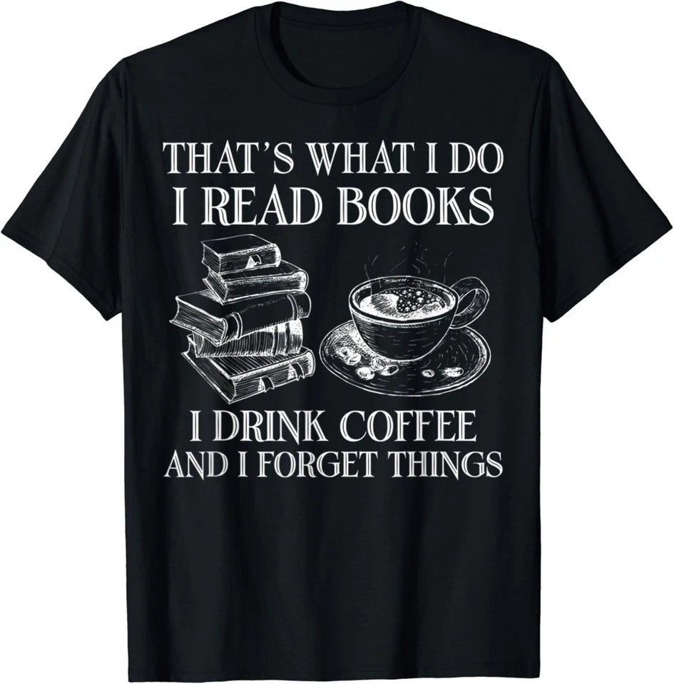 That's What I Do I Read Books I Drink Coffee I Forget Unisex Shirt S-5XL N8645