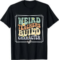 Funny Quote Weird Teachers Build Character Teacher Gift Unisex T-Shirt