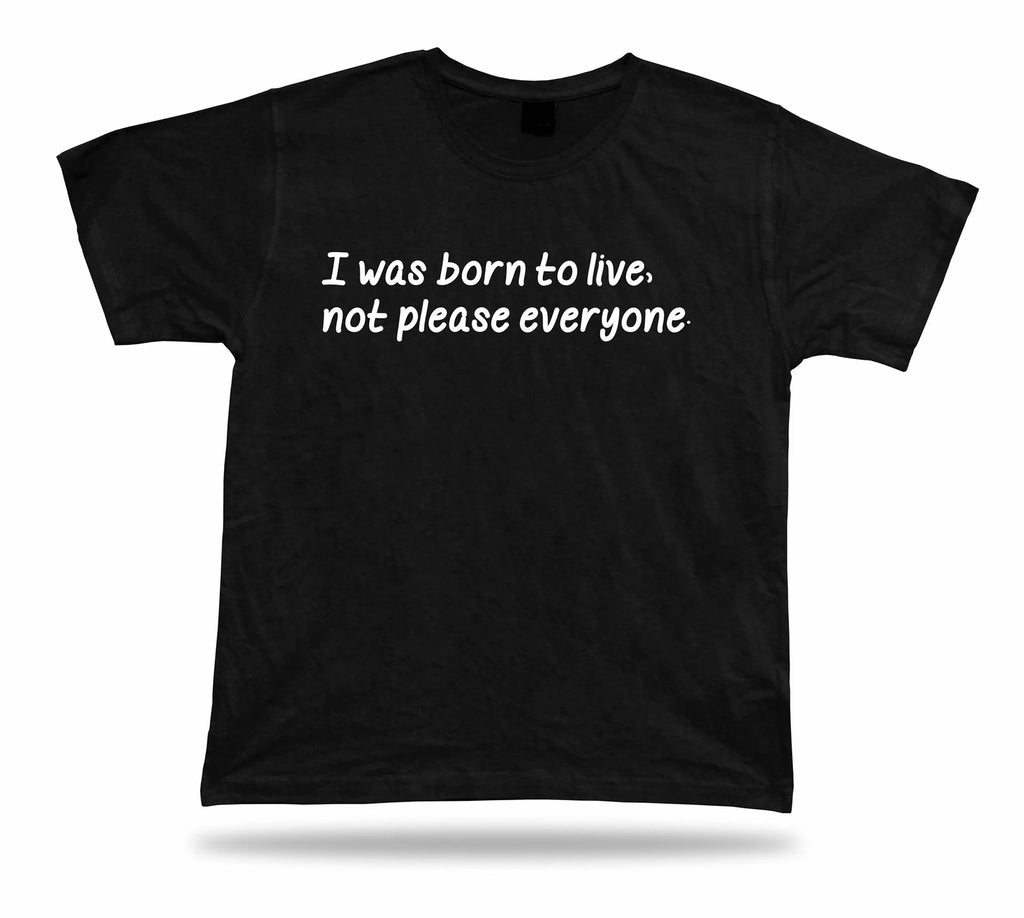 Tshirt Tee Shirt Birthday Gift Idea Funny Quote Born To live Not Please Advice