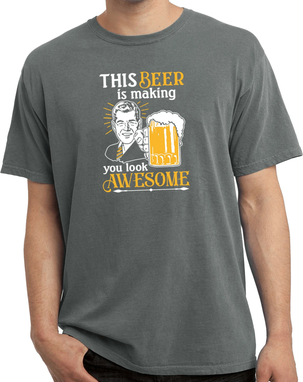 Beer Making You Look Awesome Pigment Dyed T-shirt