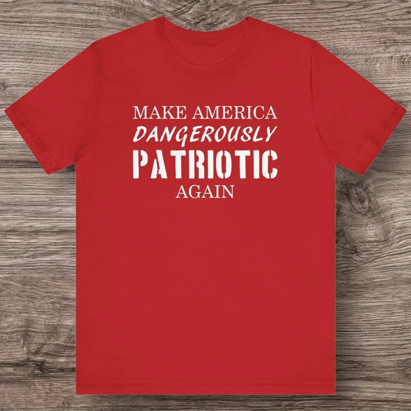 MAKE AMERICA Dangerously Patriotic AGAIN All American Conservative Tee
